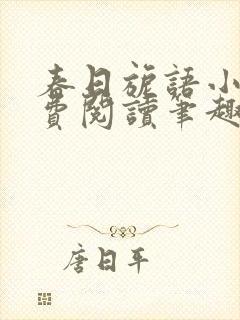 春日旎语小说免费阅读笔趣阁 春日旎语小说免费阅读笔趣阁