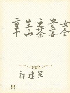 重生之贵女难求千山茶客全文