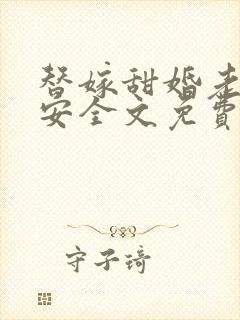 替嫁甜婚老公吻安全文免费阅读