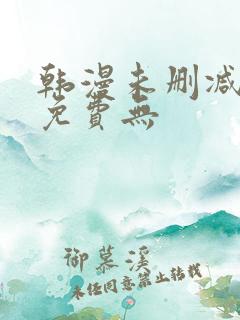 韩漫未删减漫画免费无 韩漫未删减漫画免费无