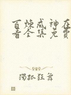 百炼成神在线观看全集免费观看动漫