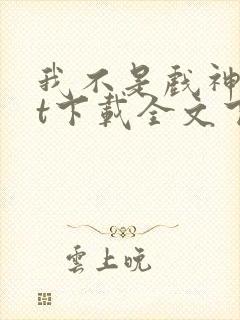我不是戏神txt下载全文下载 我不是戏神txt下载全文下载