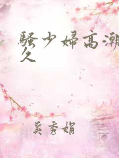 骚少妇高潮久久久