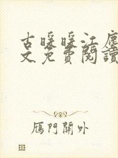 古暖暖江尘御全文免费阅读笔趣阁 古暖暖江尘御全文免费阅读笔趣阁