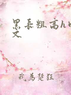黑长粗高h肉辣文