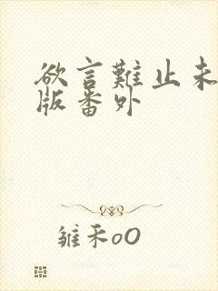 欲言难止未删减版番外