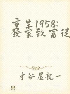 重生1958:发家致富从南锣鼓巷开始免费