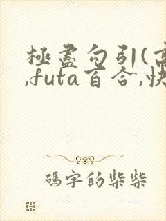 极尽勾引(高h,futa百合,快