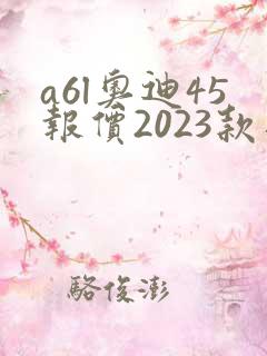 a6l奥迪45报价2023款落地价