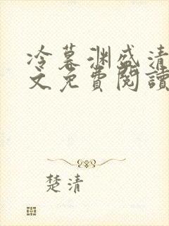 冷暮渊盛清晓全文免费阅读无弹窗 冷暮渊盛清晓全文免费阅读无弹窗