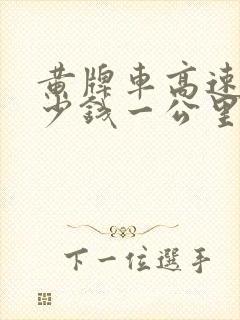 黄牌车高速费多少钱一公里