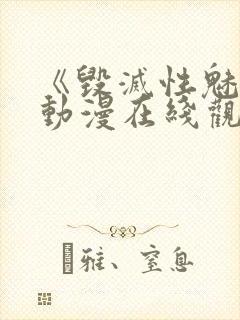 《毁灭性魅惑》动漫在线观看免费 《毁灭性魅惑》动漫在线观看免费