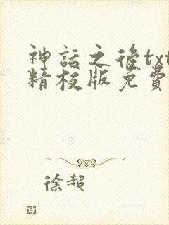 神话之后txt精校版免费阅读 神话之后txt精校版免费阅读