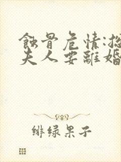 蚀骨危情:总裁夫人要离婚 啵啵
