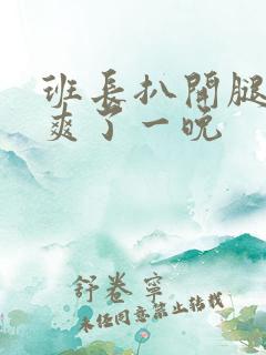 班长扒开腿让我爽了一晚