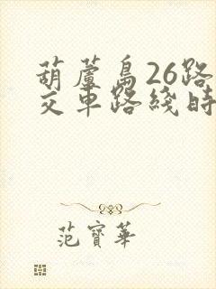 葫芦岛26路公交车路线时间表
