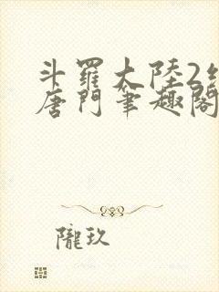 斗罗大陆2绝世唐门笔趣阁无弹窗