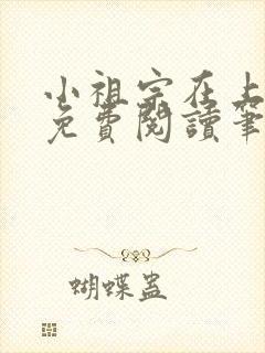 小祖宗在上全文免费阅读笔趣阁