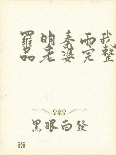 罗明秦雨我的极品老婆完整版
