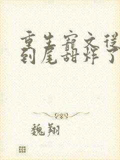 重生宠文从头甜到尾甜炸了