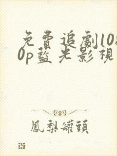 免费追剧1080p蓝光影视网站