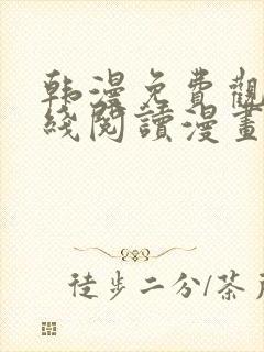 韩漫免费观看在线阅读漫画软件 韩漫免费观看在线阅读漫画软件