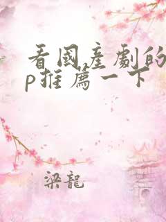 看国产剧的app推荐一下