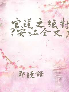 官道之绝对权力?安江全文免费阅读全文