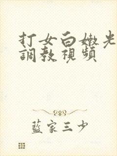 打女白嫩光屁屁调教视频
