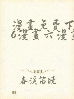 漫画免费下拉式6漫画六漫画 漫画免费下拉式6漫画六漫画