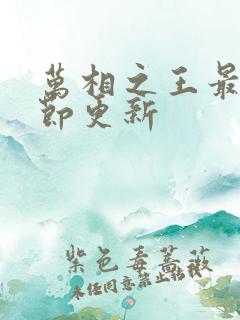 万相之王最新章节更新