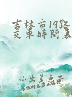 吉林市19路公交车时间表