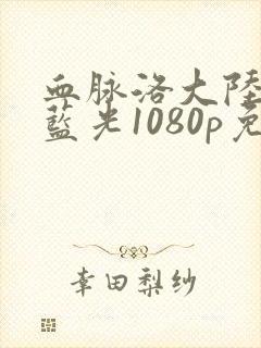 血脉洛大陆4k蓝光1080p免费