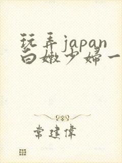 玩弄japan白嫩少妇一区二区三区
