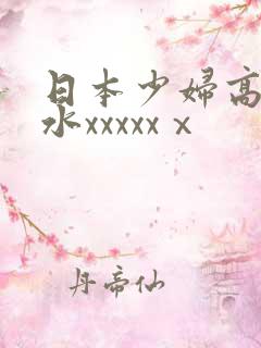 日本少妇高潮喷水xxxxxⅹ