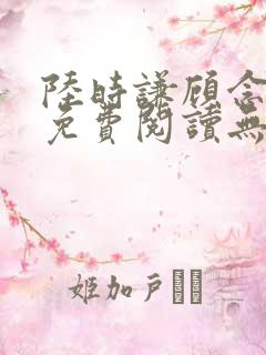 陆时谦顾念小说免费阅读无弹窗