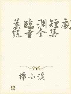 叶临渊短剧免费观看全集 叶临渊短剧免费观看全集