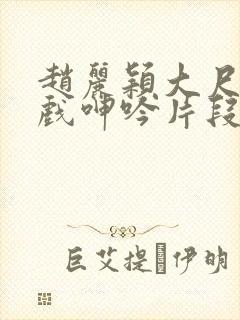 赵丽颖大尺度床戏呻吟片段