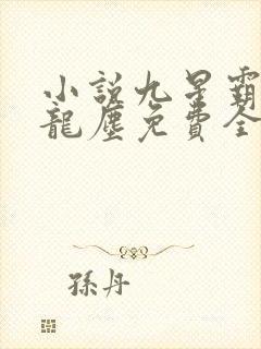 小说九星霸体诀龙尘免费全集 小说九星霸体诀龙尘免费全集