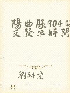 阳曲县904公交发车时间表