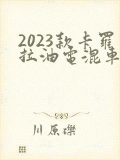 2023款卡罗拉油电混车多少钱