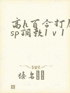 高h百合打屁股sp调教1ⅴ1