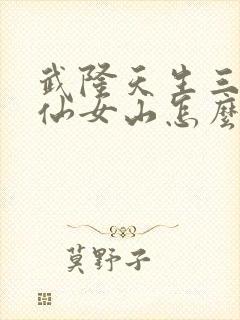 武隆天生三桥和仙女山怎么玩 武隆天生三桥和仙女山怎么玩