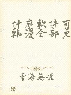 什么软件可以看韩漫全部免费的