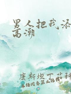 男人把我添到了高潮