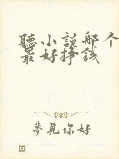 听小说哪个软件最好挣钱