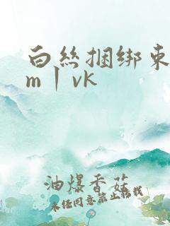 白丝捆绑束缚sm丨vk