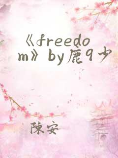 《freedom》by鹿9少年笔趣阁