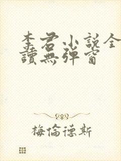 李君小说全文阅读无弹窗 李君小说全文阅读无弹窗