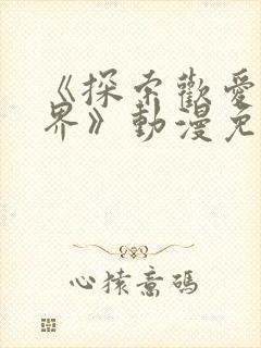 《探索欢爱新境界》动漫免费观看